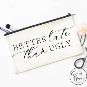 Better Late Than Ugly Cosmetic Bag, Makeup Bag