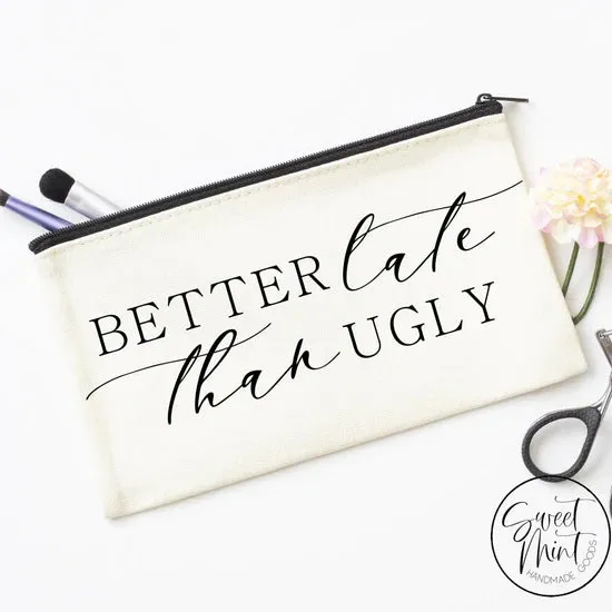 Better Late Than Ugly Cosmetic Bag, Makeup Bag
