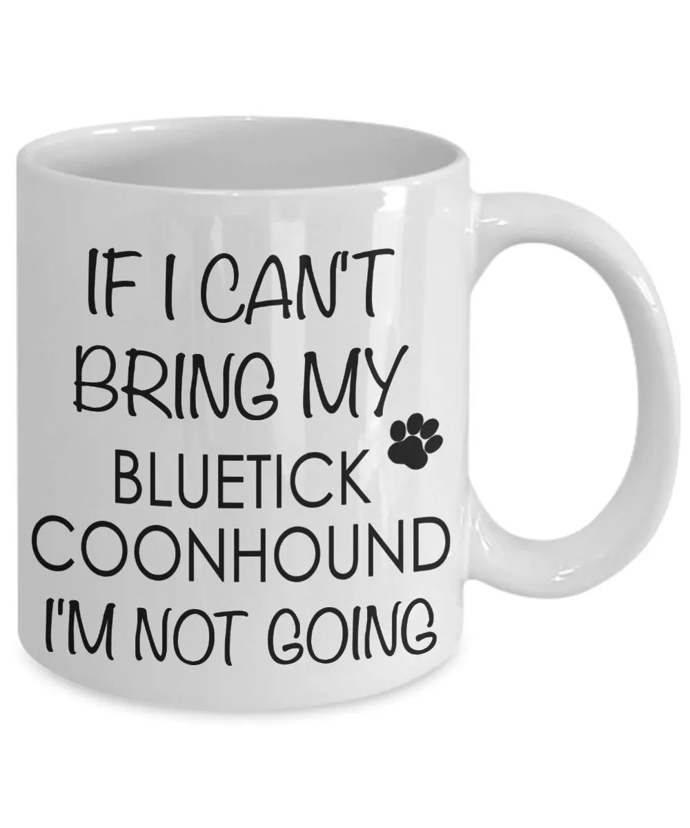 Bluetick Coonhound Dog Gifts If I Can't Bring My Bluetick Coonhound I'm Not Going Mug Ceramic Coffee Cup