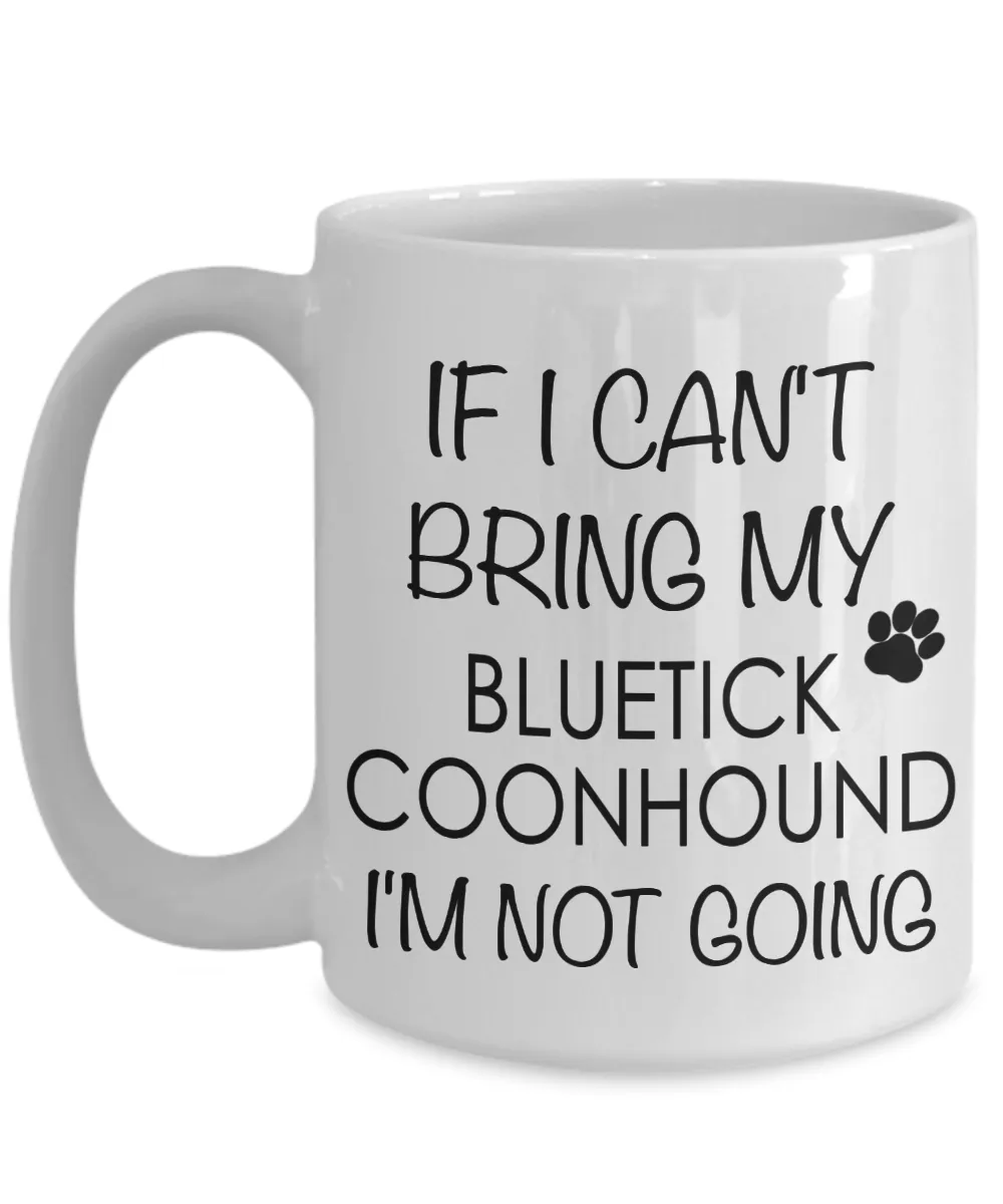 Bluetick Coonhound Dog Gifts If I Can't Bring My Bluetick Coonhound I'm Not Going Mug Ceramic Coffee Cup