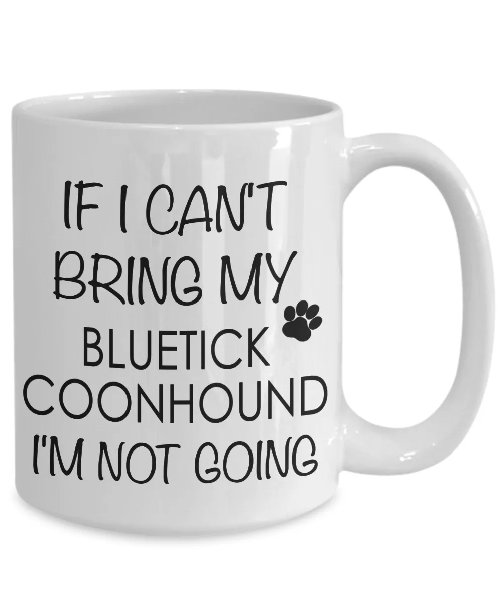 Bluetick Coonhound Dog Gifts If I Can't Bring My Bluetick Coonhound I'm Not Going Mug Ceramic Coffee Cup