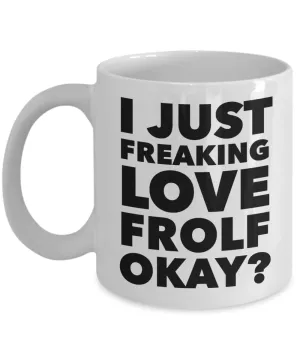 Frolfing Gifts I Just Freaking Love Frolf Okay Funny Mug Ceramic Coffee Cup