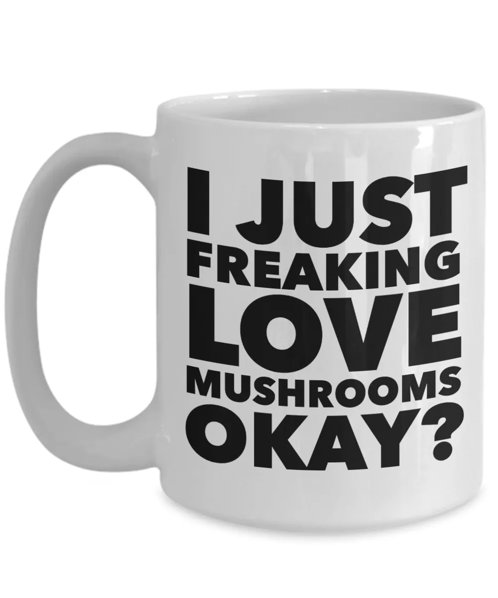 Mushroom Hunting Gifts I Just Freaking Love Mushrooms Okay Funny Mug Ceramic Coffee Cup