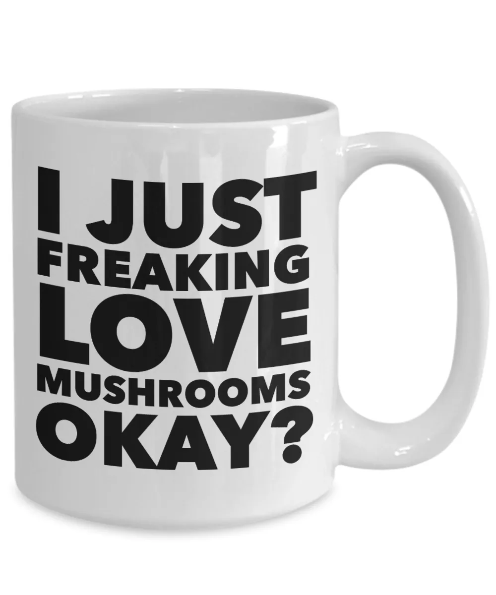 Mushroom Hunting Gifts I Just Freaking Love Mushrooms Okay Funny Mug Ceramic Coffee Cup