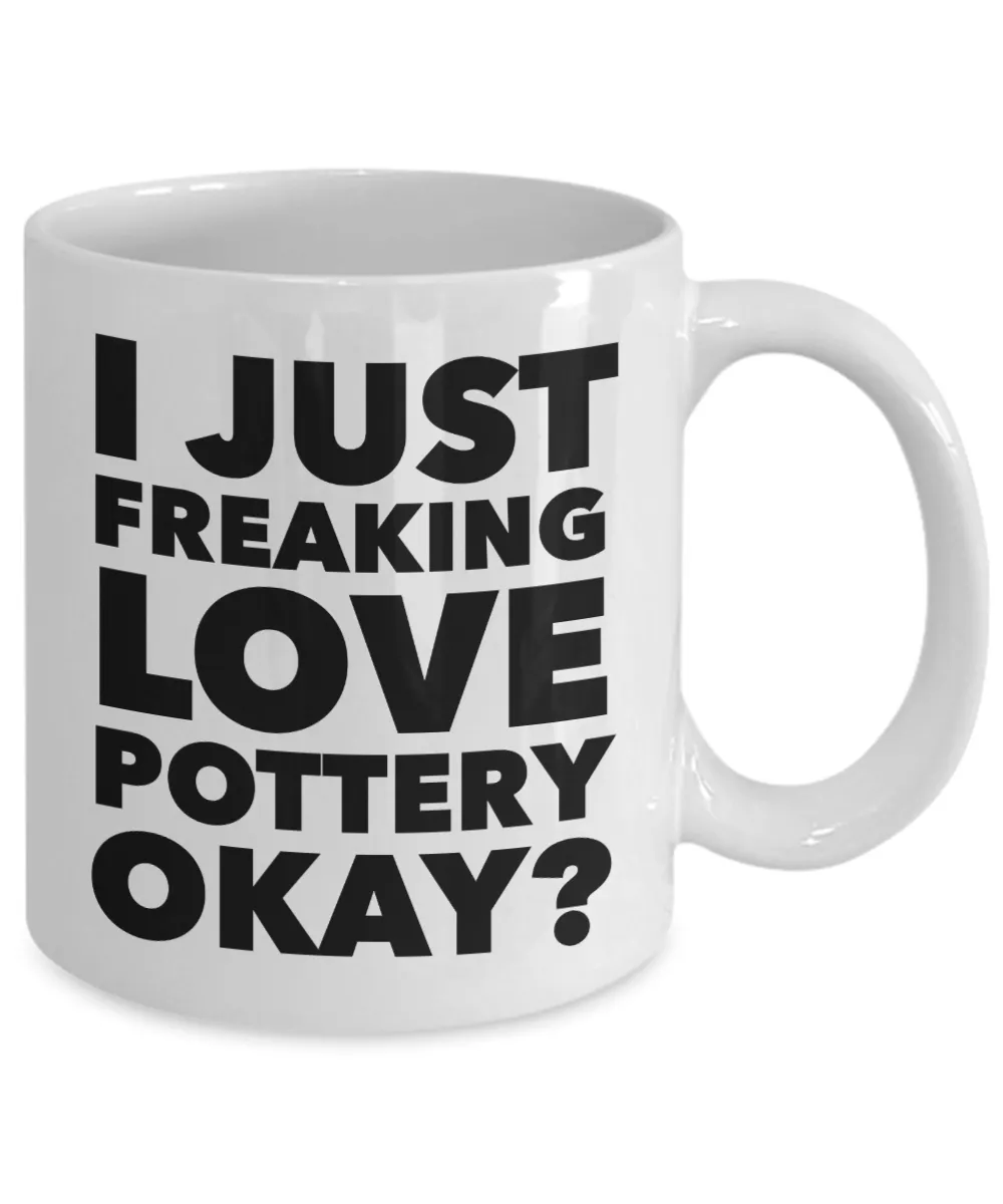 Potting Gifts I Just Freaking Lover Pottery Okay Funny Mug Ceramic Coffee Cup
