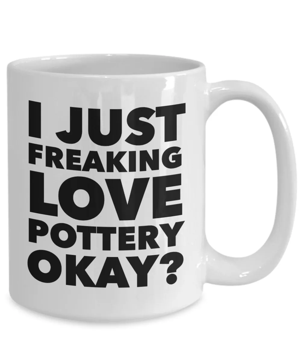 Potting Gifts I Just Freaking Lover Pottery Okay Funny Mug Ceramic Coffee Cup