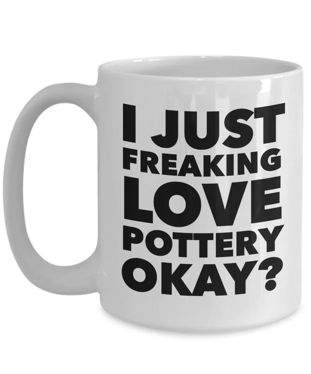 Potting Gifts I Just Freaking Lover Pottery Okay Funny Mug Ceramic Coffee Cup