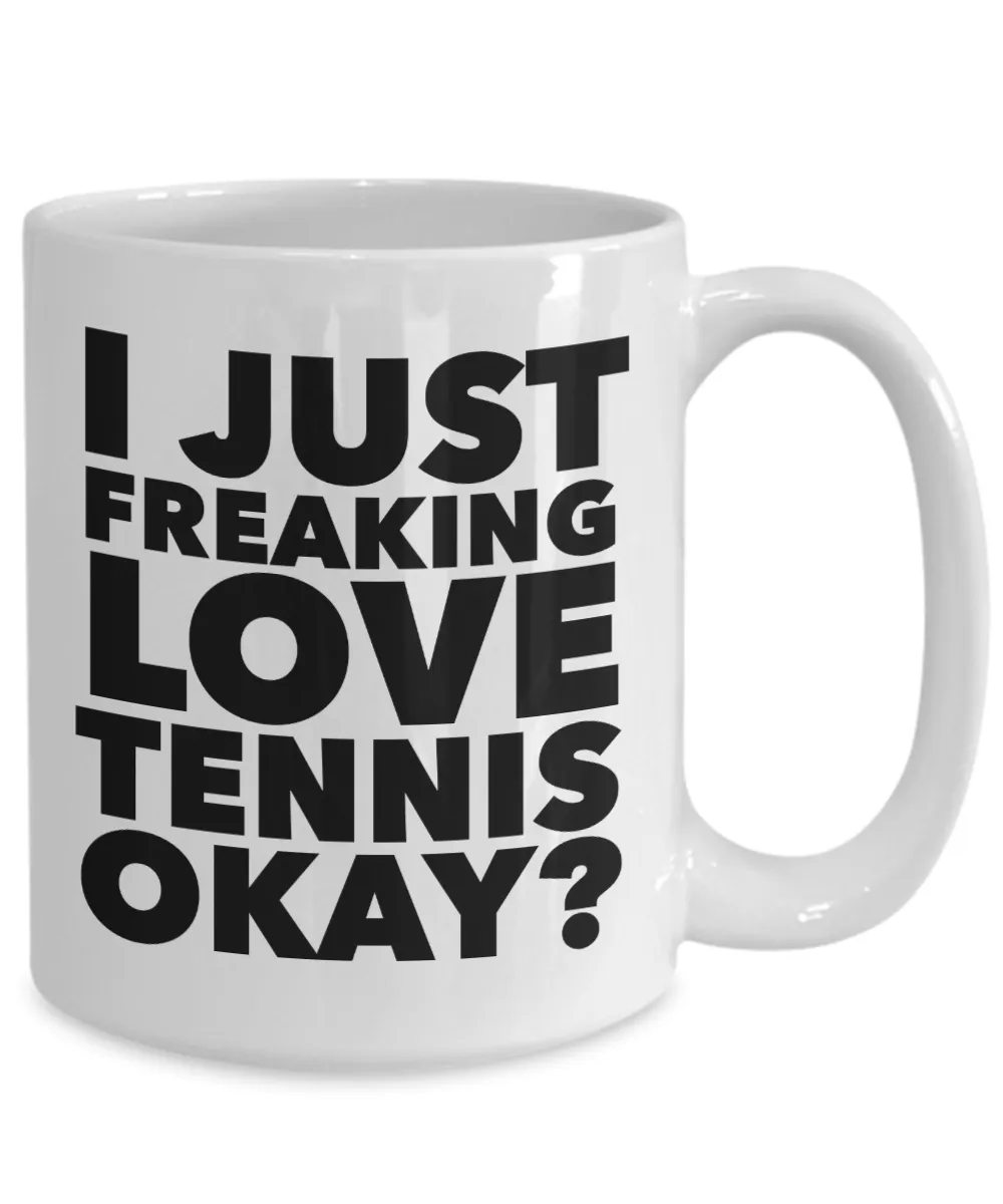 Tennis Gifts I Just Freaking Love Tennis Okay Funny Mug Ceramic Coffee Cup