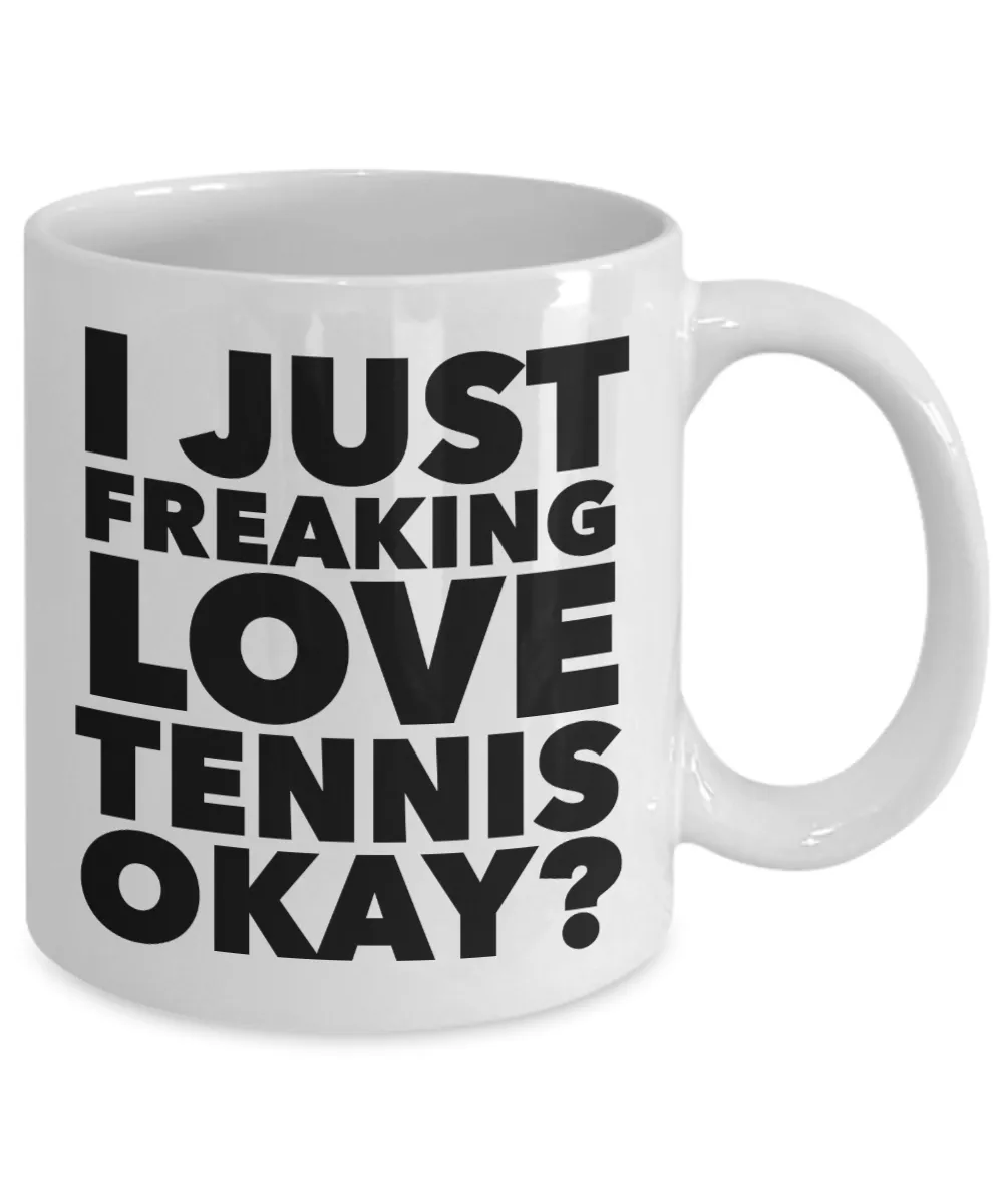 Tennis Gifts I Just Freaking Love Tennis Okay Funny Mug Ceramic Coffee Cup