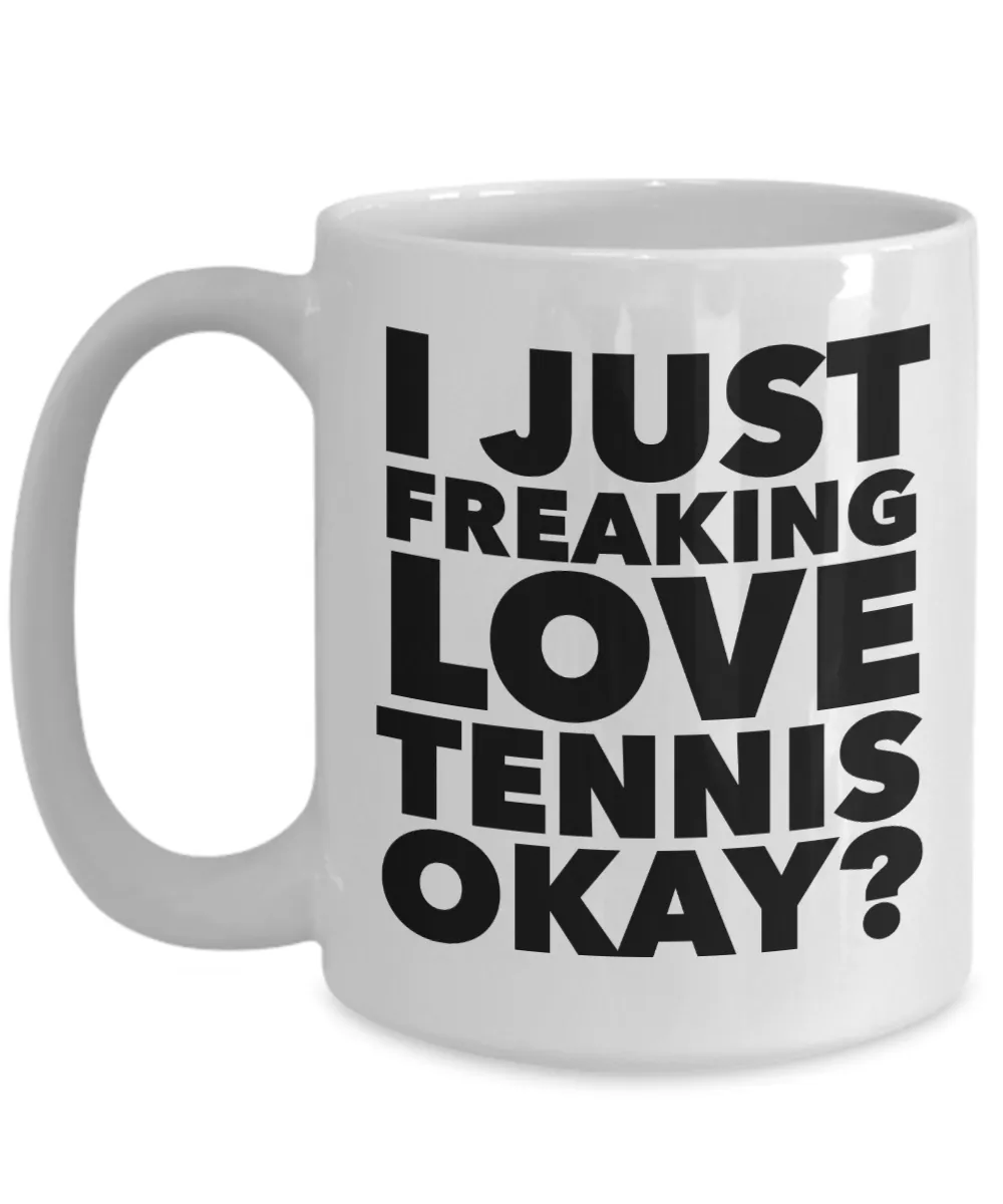 Tennis Gifts I Just Freaking Love Tennis Okay Funny Mug Ceramic Coffee Cup