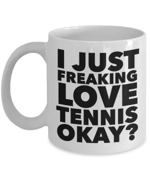 Tennis Gifts I Just Freaking Love Tennis Okay Funny Mug Ceramic Coffee Cup