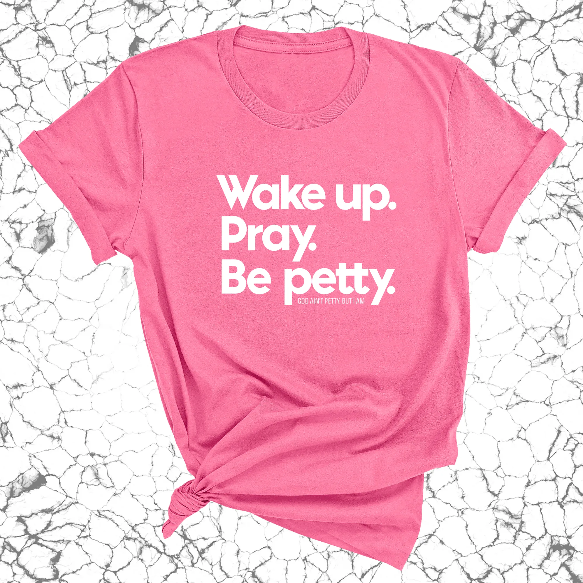 Wake up. Pray. Be Petty Unisex Tee