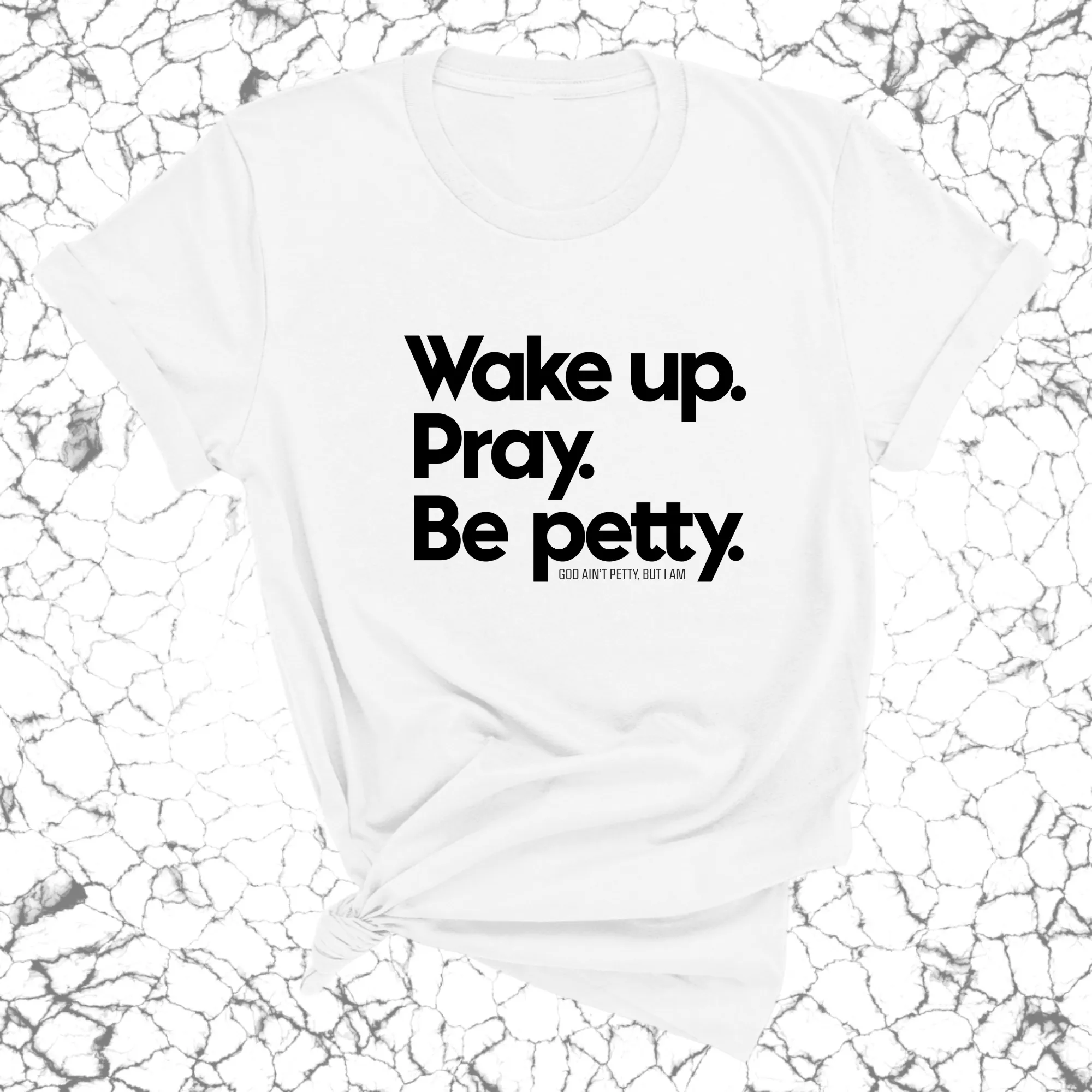 Wake up. Pray. Be Petty Unisex Tee