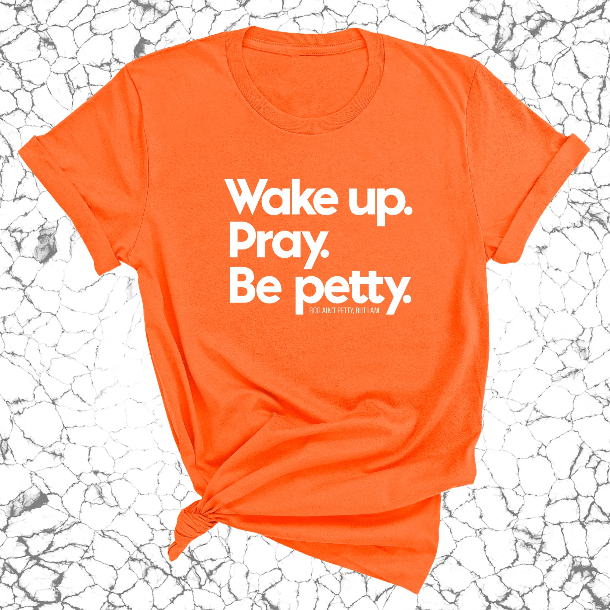 Wake up. Pray. Be Petty Unisex Tee