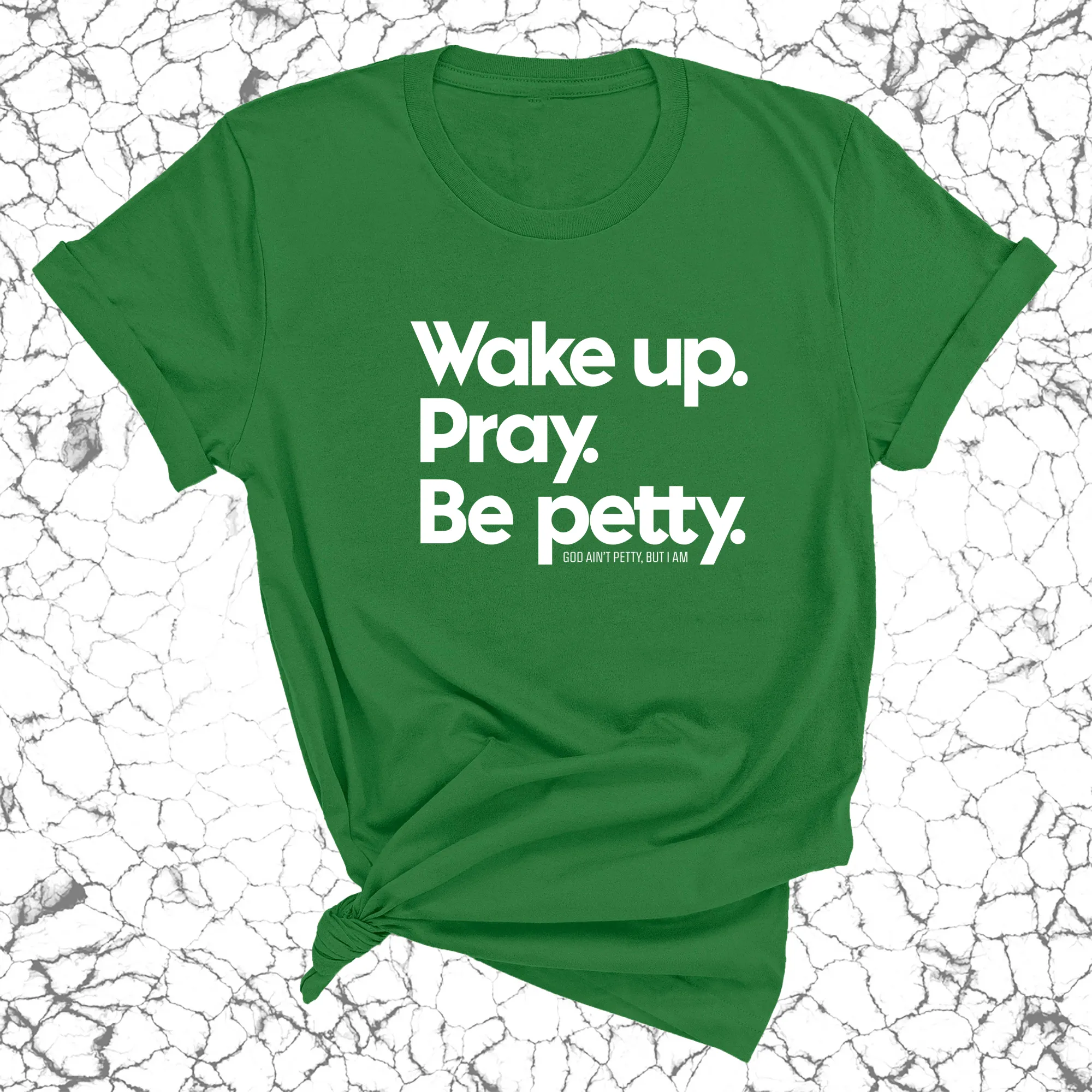 Wake up. Pray. Be Petty Unisex Tee