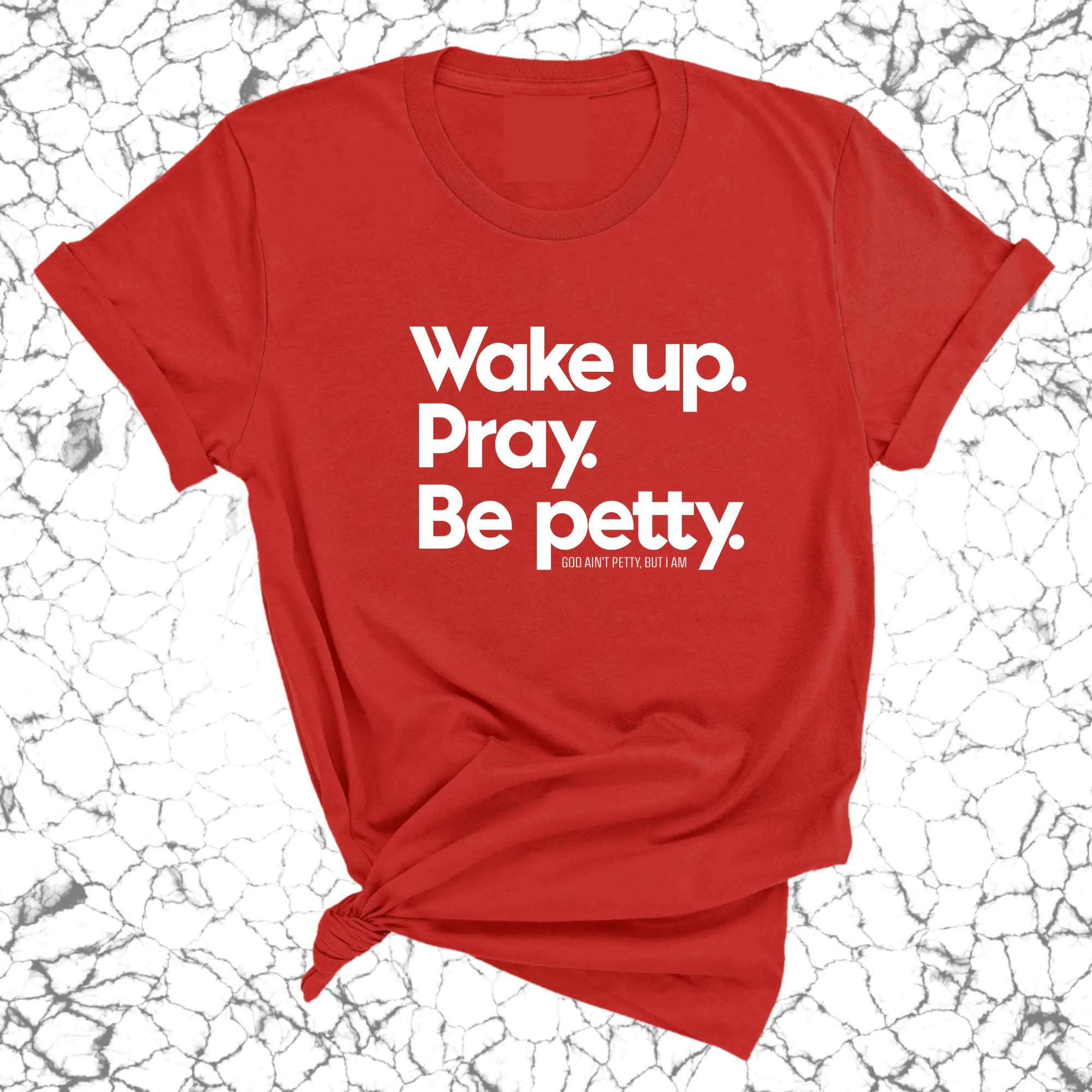 Wake up. Pray. Be Petty Unisex Tee