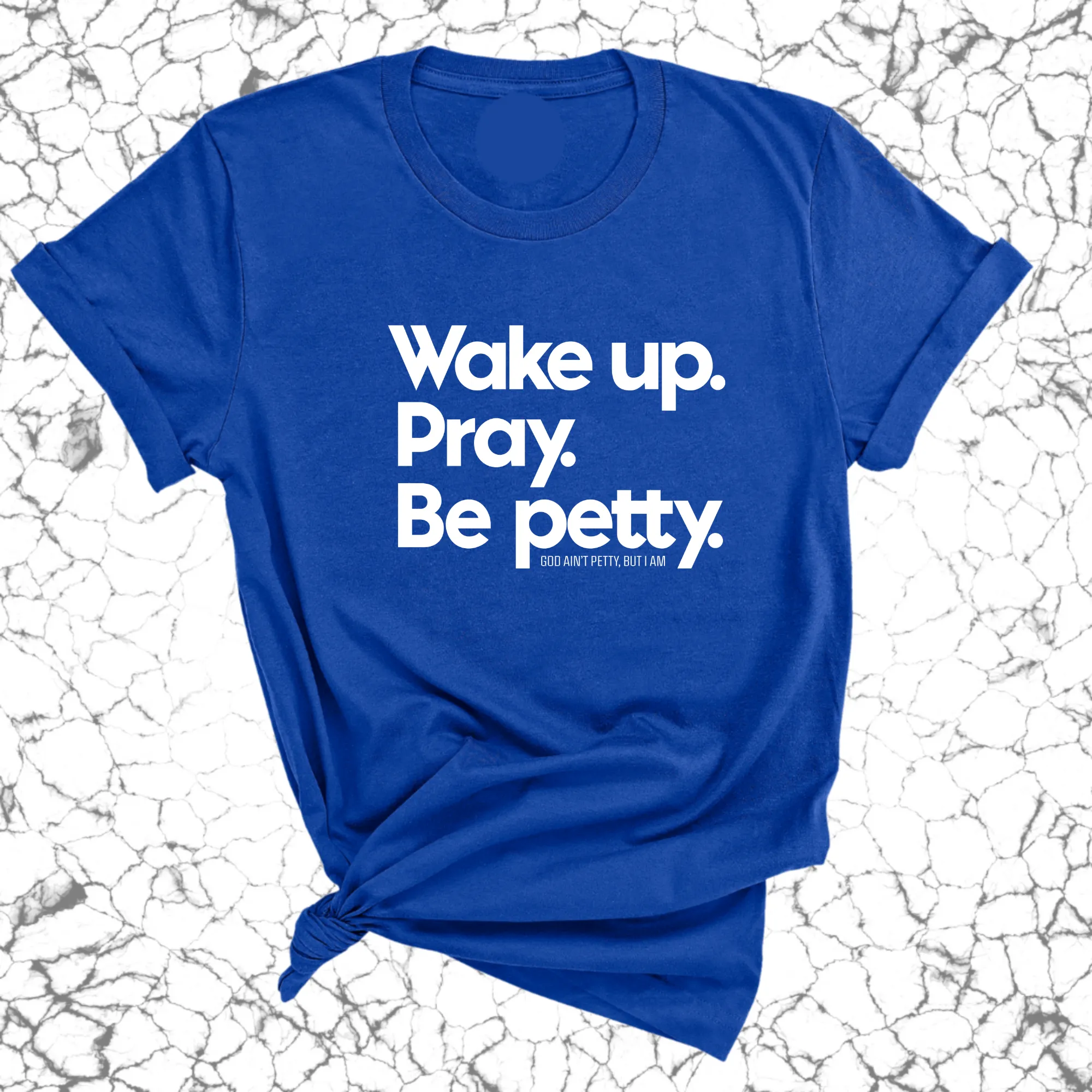 Wake up. Pray. Be Petty Unisex Tee