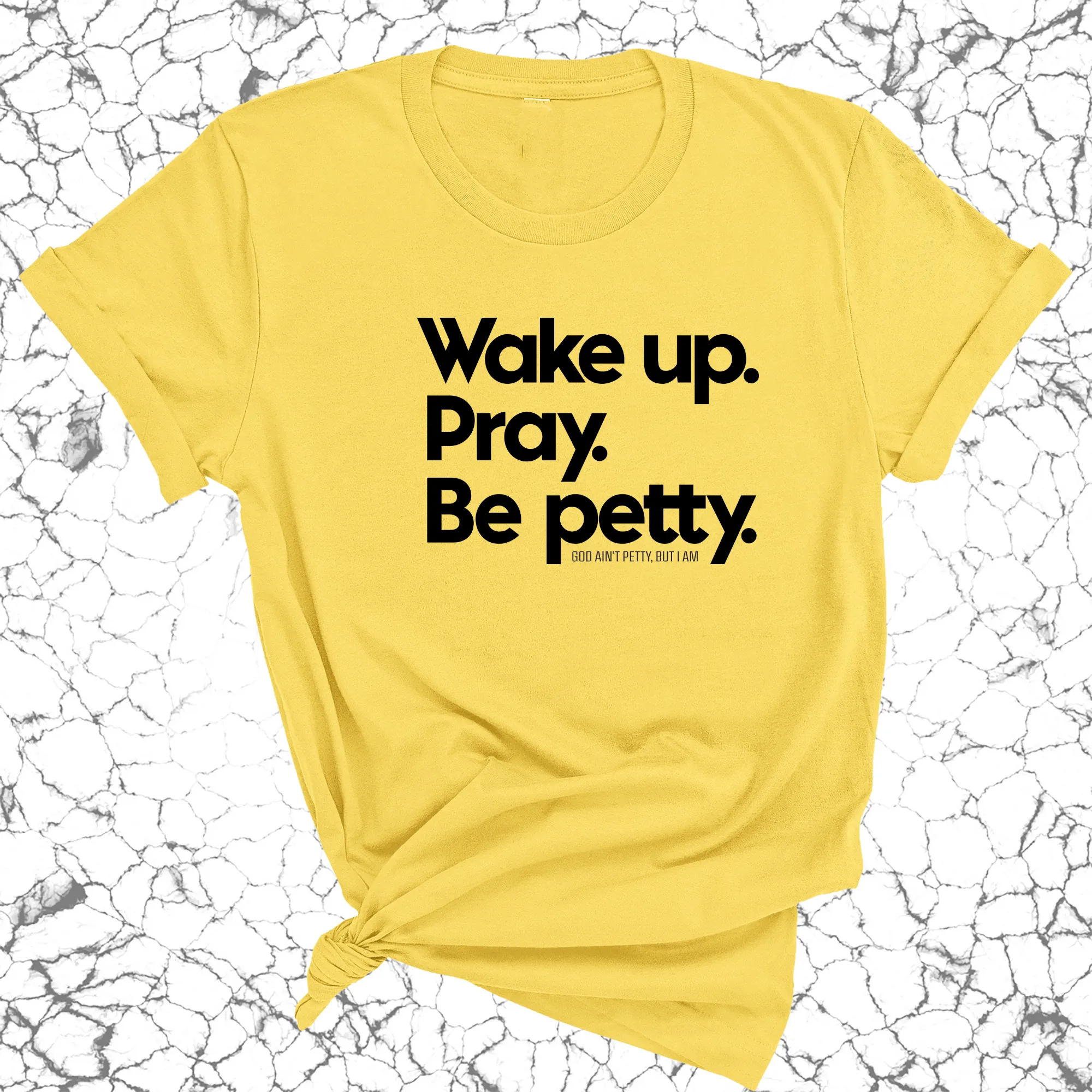 Wake up. Pray. Be Petty Unisex Tee