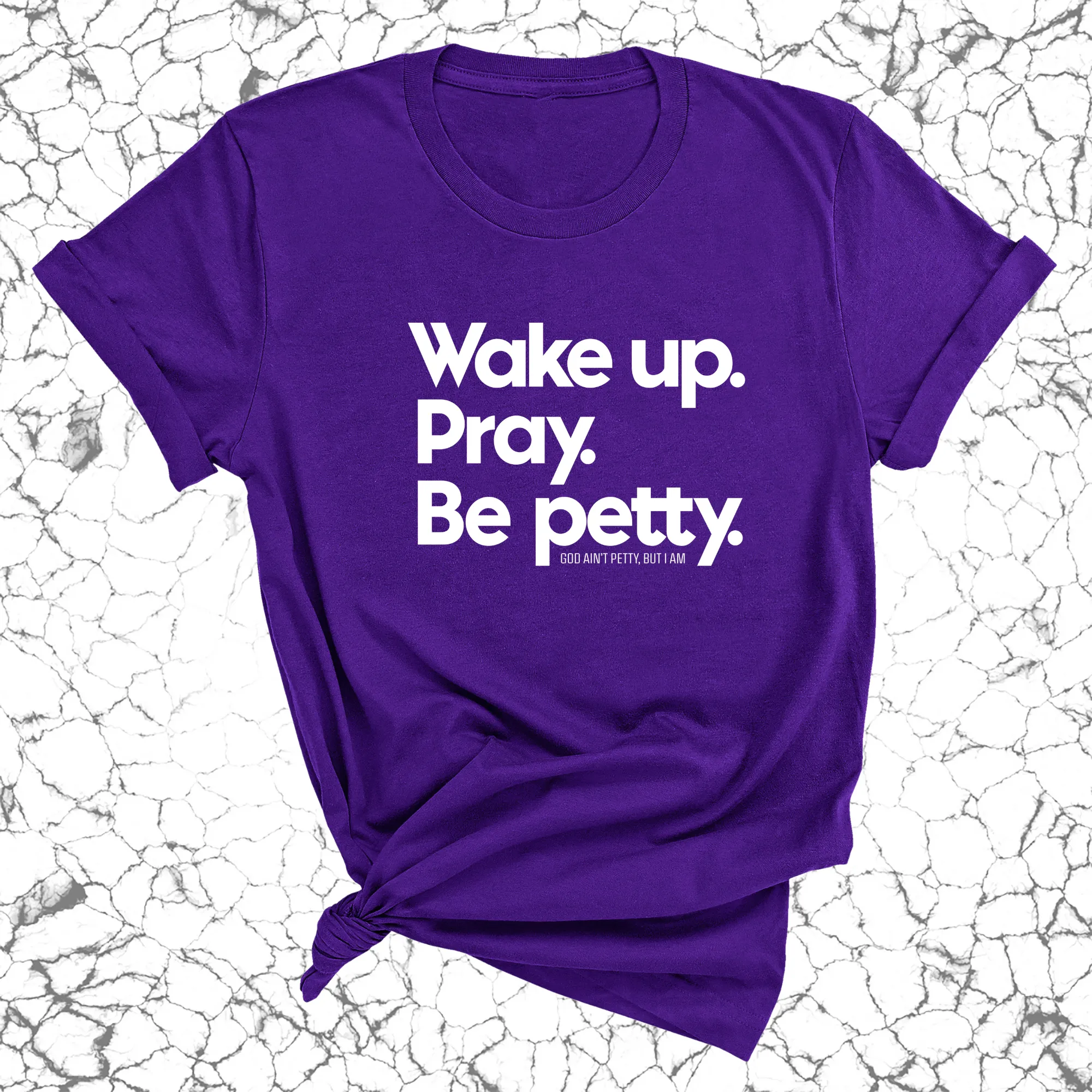 Wake up. Pray. Be Petty Unisex Tee